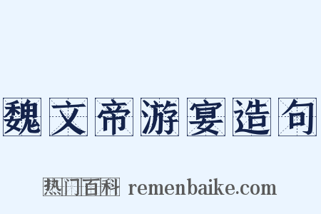 魏文帝游宴造句是什么意思的图片